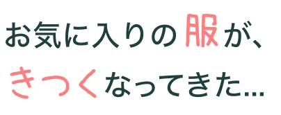 お気に入りの服が,きつくなってきた...